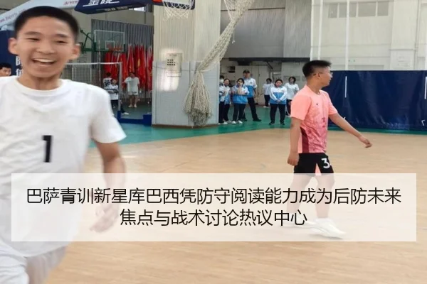 巴萨青训新星库巴西凭防守阅读能力成为后防未来焦点与战术讨论热议中心